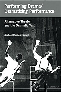 Performing Drama/Dramatizing Performance: Alternative Theater and the Dramatic Text (Paperback)