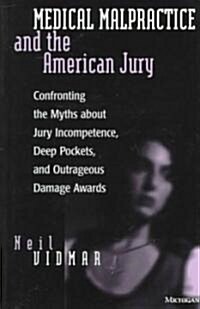 Medical Malpractice and the American Jury: Confronting the Myths about Jury Incompetence, Deep Pockets, and Outrageous Damage Awards (Paperback, Revised)