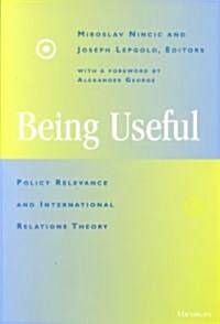 Being Useful: Policy Relevance and International Relations Theory (Paperback)