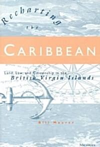 Recharting the Caribbean: Land, Law, and Citizenship in the British Virgin Islands (Paperback)