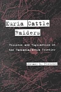 Kuria Cattle Raiders: Violence and Vigilantism on the Tanzania/Kenya Frontier (Paperback)