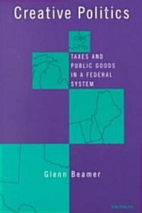 Creative Politics: Taxes and Public Goods in a Federal System (Paperback)