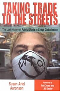 Taking Trade to the Streets: The Lost History of Public Efforts to Shape Globalization (Paperback)