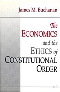 The Economics and the Ethics of Constitutional Order (Hardcover)