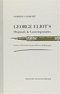 George Eliots Originals and Contemporaries: Essays in Victorian Literary History and Biography (Hardcover)