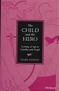 The Child and the Hero: Coming of Age in Catullus and Vergil (Hardcover)
