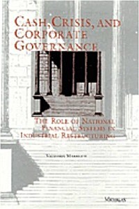 Cash, Crisis, and Corporate Governance: The Role of National Financial Systems in Industrial Restructuring (Hardcover)
