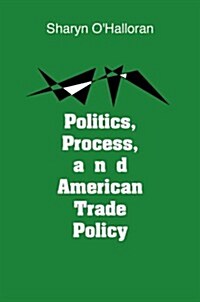 Politics, Process, and American Trade Policy (Hardcover)