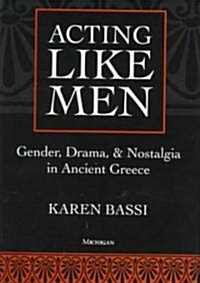 Acting Like Men: Gender, Drama, and Nostalgia in Ancient Greece (Hardcover)