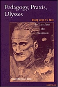 Pedagogy, Praxis, Ulysses: Using Joyces Text to Transform the Classroom (Hardcover)