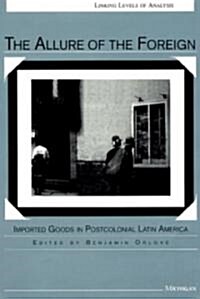 The Allure of the Foreign: Imported Goods in Postcolonial Latin America (Hardcover)
