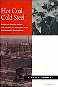 Hot Coal, Cold Steel: Russian and Ukrainian Workers from the End of the Soviet Union to the Post-Communist Transformations (Hardcover)