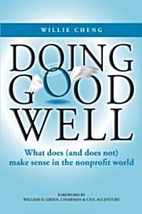 Doing Good Well : What Does (and Does Not) Make Sense in the Nonprofit World (Hardcover)