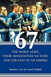 67 - The Maple Leaves : Their Sensational Victory and the End of an Empire (Hardcover)