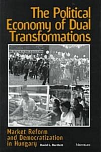 The Political Economy of Dual Transformations: Market Reform and Democratization in Hungary (Hardcover)