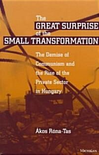 The Great Surprise of the Small Transformation: The Demise of Communism and the Rise of the Private Sector in Hungary (Hardcover)