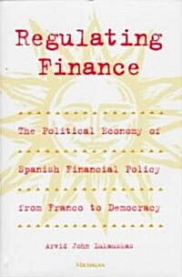Regulating Finance: The Political Economy of Spanish Financial Policy from Franco to Democracy (Hardcover)