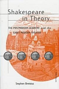 Shakespeare in Theory: The Postmodern Academy and the Early Modern Theater (Hardcover)