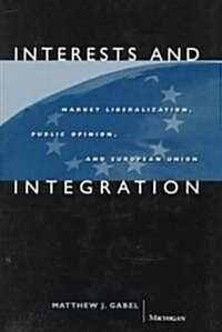 Interests and Integration: Market Liberalization, Public Opinion, and European Union (Hardcover)