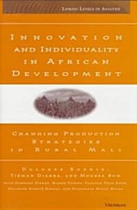 Innovation and Individuality in African Development: Changing Production Strategies in Rural Mali (Hardcover)