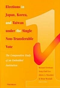 Elections in Japan, Korea, and Taiwan Under the Single Non-Transferable Vote: The Comparative Study of an Embedded Institution (Hardcover)