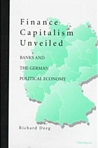 Finance Capitalism Unveiled: Banks and the German Political Economy (Hardcover)
