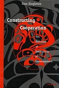 Constructing Cooperation: The Evolution of Institutions of Comanagement (Hardcover)
