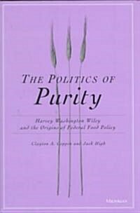 The Politics of Purity: Harvey Washington Wiley and the Origins of Federal Food Policy (Hardcover)