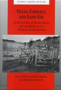 Titles, Conflict, and Land Use: The Development of Property Rights and Land Reform on the Brazilian Amazon Frontier (Hardcover)