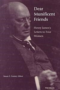 Dear Munificent Friends: Henry Jamess Letters to Four Women (Hardcover)