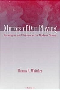 Mirrors of Our Playing: Paradigms and Presences in Modern Drama (Hardcover)