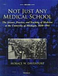 Not Just Any Medical School: The Science, Practice, and Teaching of Medicine at the University of Michigan, 1850-1941 (Hardcover)