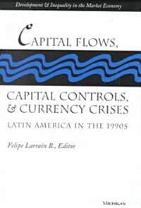 Capital Flows, Capital Controls, and Currency Crises: Latin America in the 1990s (Hardcover)