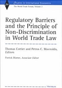 Regulatory Barriers and the Principle of Non-Discrimination in World Trade Law: Past, Present, and Future (Hardcover)
