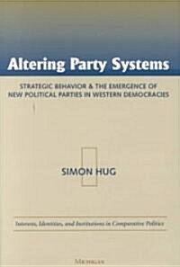 Altering Party Systems: Strategic Behavior and the Emergence of New Political Parties in Western Democracies (Hardcover)
