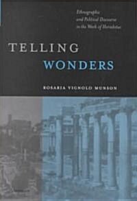 Telling Wonders: Ethnographic and Political Discourse in the Work of Herodotus (Hardcover)