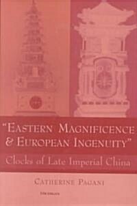 Eastern Magnificence and European Ingenuity: Clocks of Late Imperial China (Hardcover)