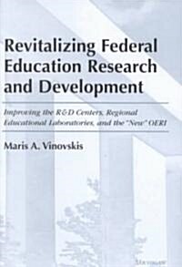 Revitalizing Federal Education Research and Development: Improving the R&D Centers, Regional Education Laboratories, and the New OERI                (Hardcover)