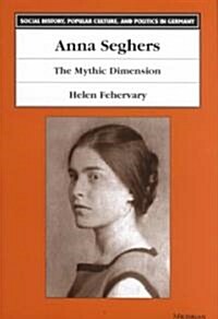 Anna Seghers: The Mythic Dimension (Hardcover)