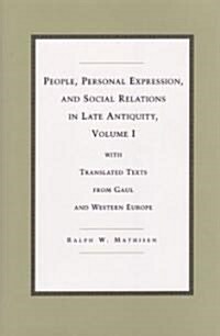 People, Personal Expression, and Social Relations in Late Antiquity, Volume I: With Translated Texts from Gaul and Western Europe (Hardcover)