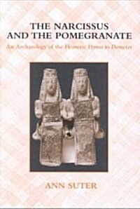 The Narcissus and the Pomegranate: An Archaeology of the Homeric Hymn to Demeter (Hardcover)