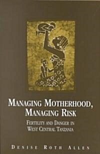 Managing Motherhood, Managing Risk (Hardcover)