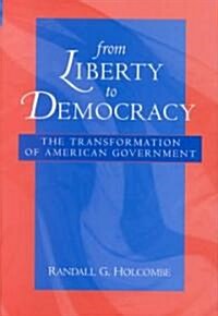 From Liberty to Democracy: The Transformation of American Government (Hardcover)