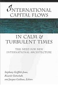 International Capital Flows in Calm and Turbulent Times: The Need for New International Architecture (Hardcover)