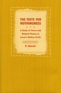 The Taste for Nothingness: A Study of Virtus and Related Themes in Lucans Bellum Civile (Hardcover)