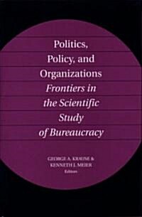 Politics, Policy, and Organizations: Frontiers in the Scientific Study of Bureaucracy (Hardcover)