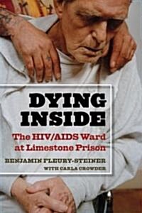 Dying Inside: The HIV/AIDS Ward at Limestone Prison (Hardcover)