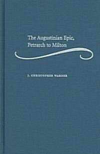 The Augustinian Epic, Petrarch to Milton (Hardcover)