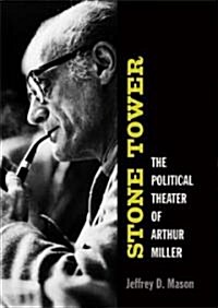 Stone Tower: The Political Theater of Arthur Miller (Hardcover)