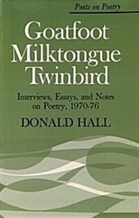 Goatfoot Milktongue Twinbird: Interviews, Essays, and Notes on Poetry, 1970-76 (Paperback)